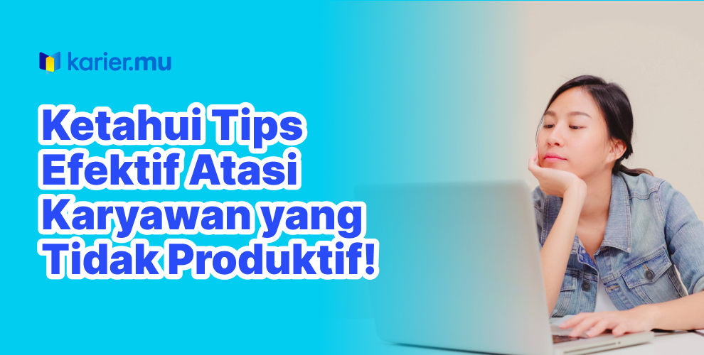 Ketahui tips efektir atasi karyawan yang tidak produktif