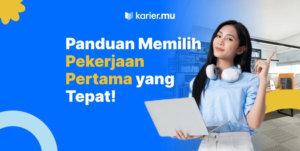 panduan memilih pekerjaan pertama yang tepat!