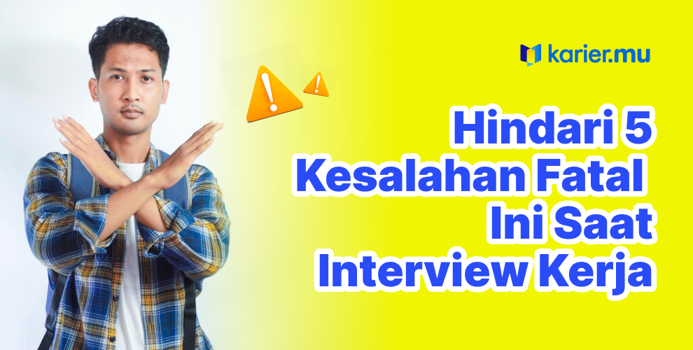 hindari 6 kesalajam fatal ini saat interview kerja